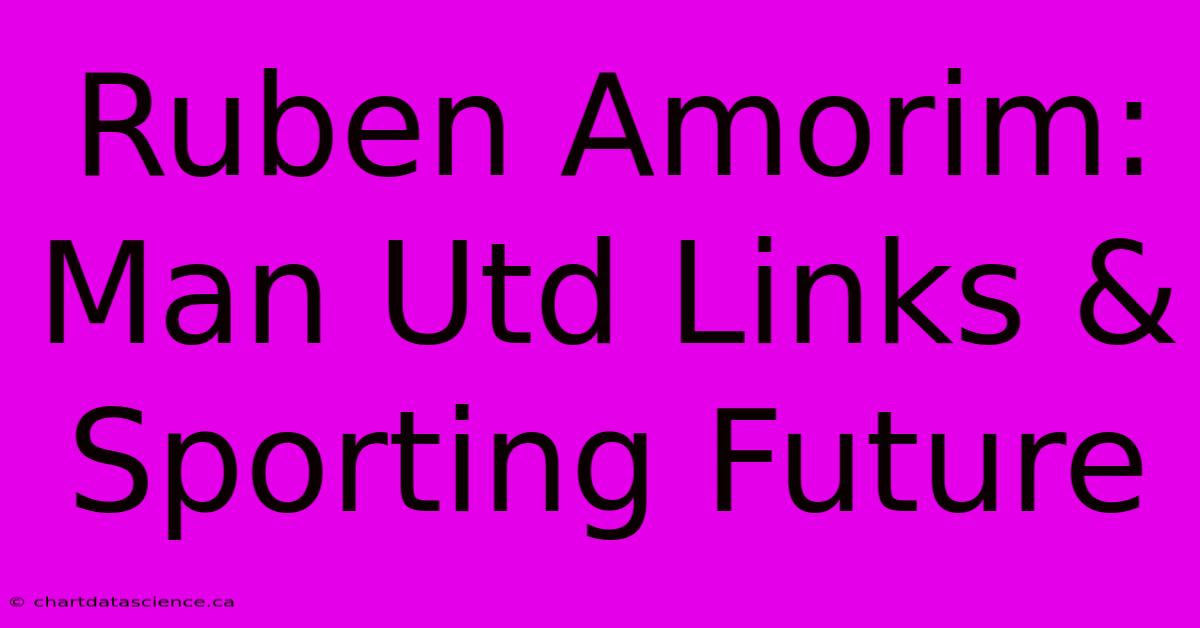 Ruben Amorim: Man Utd Links & Sporting Future