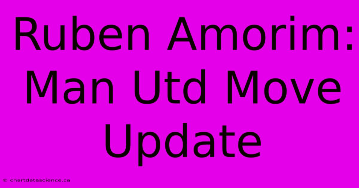 Ruben Amorim: Man Utd Move Update