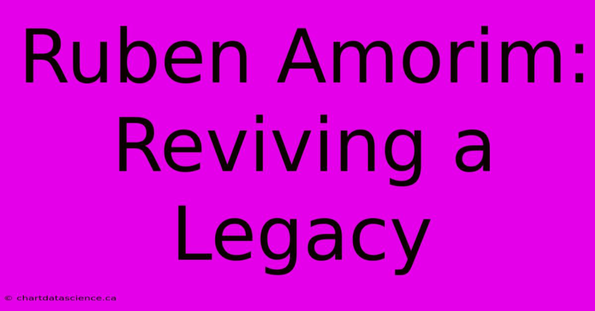 Ruben Amorim: Reviving A Legacy