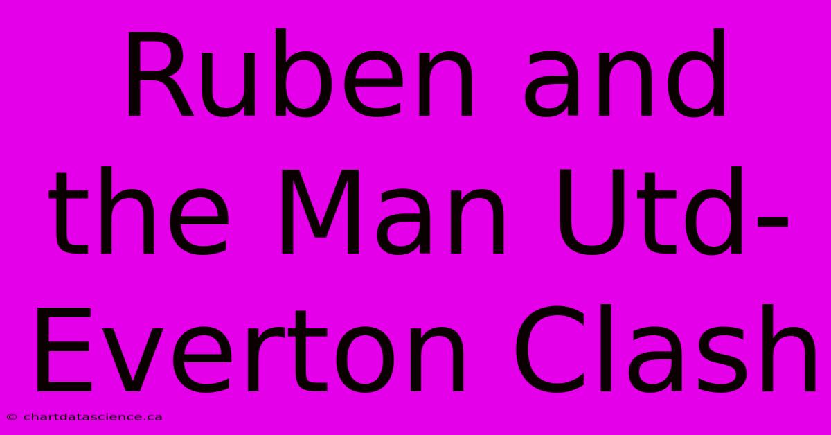 Ruben And The Man Utd-Everton Clash