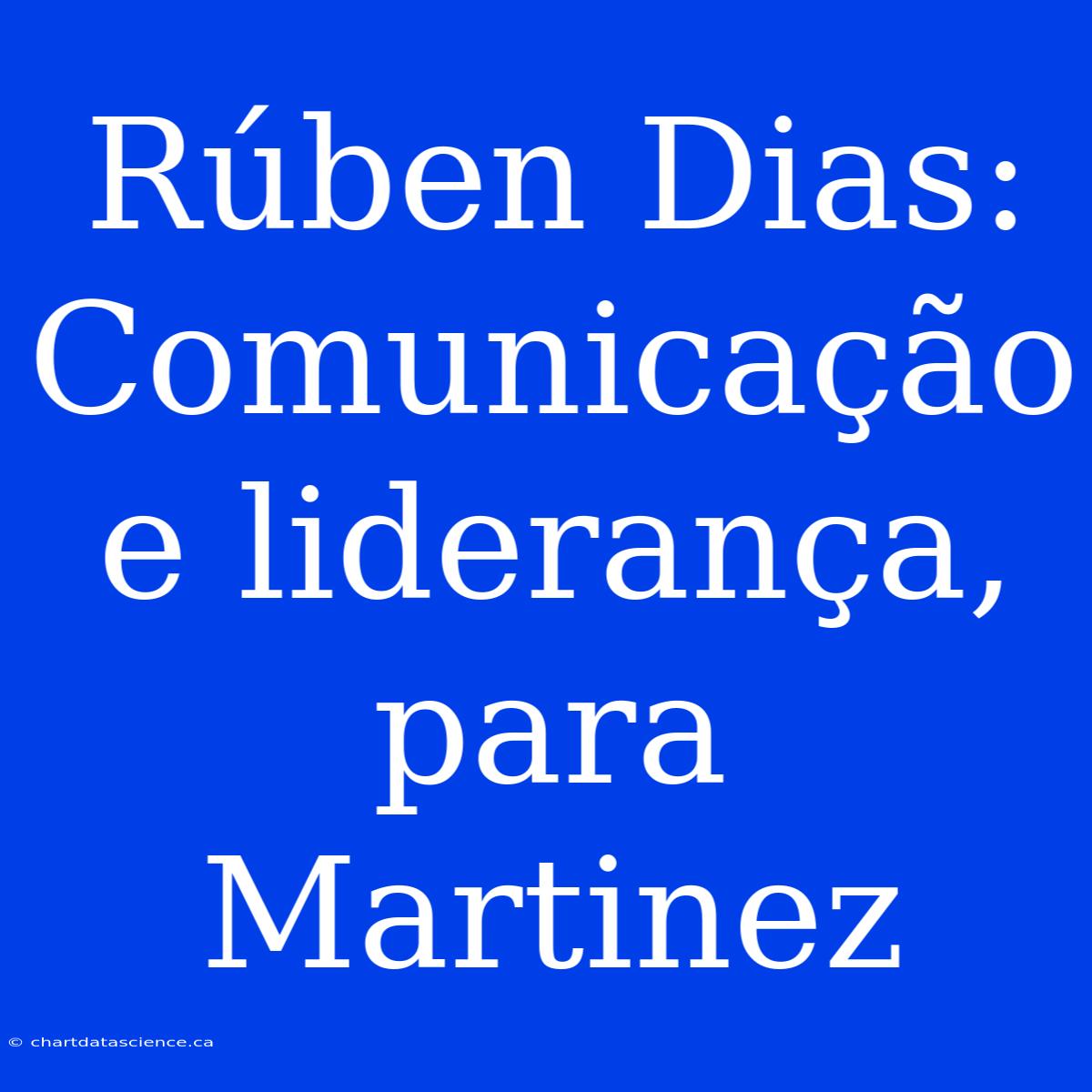 Rúben Dias: Comunicação E Liderança, Para Martinez