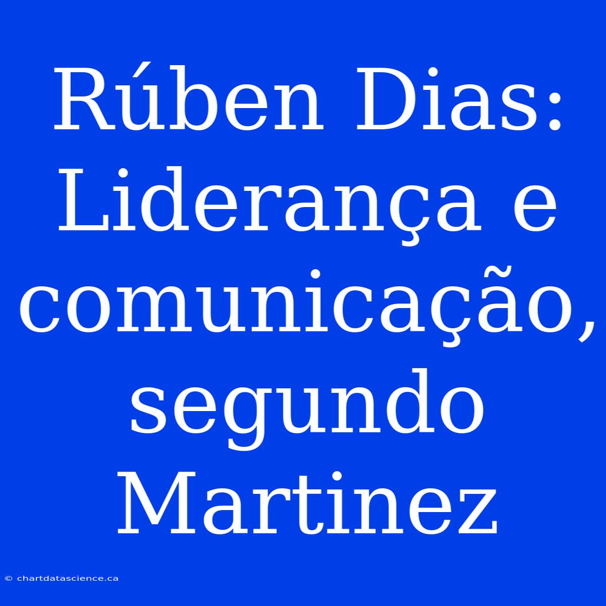 Rúben Dias: Liderança E Comunicação, Segundo Martinez