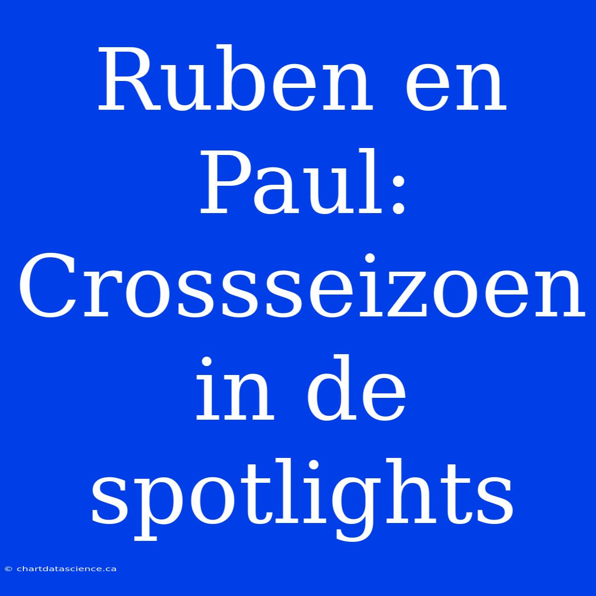 Ruben En Paul: Crossseizoen In De Spotlights