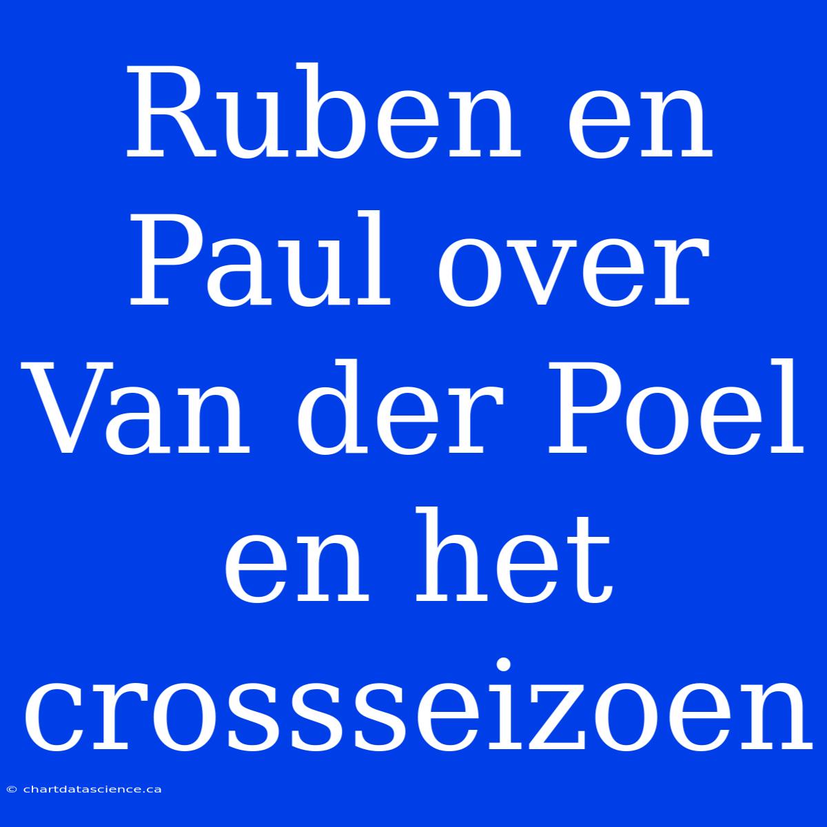 Ruben En Paul Over Van Der Poel En Het Crossseizoen