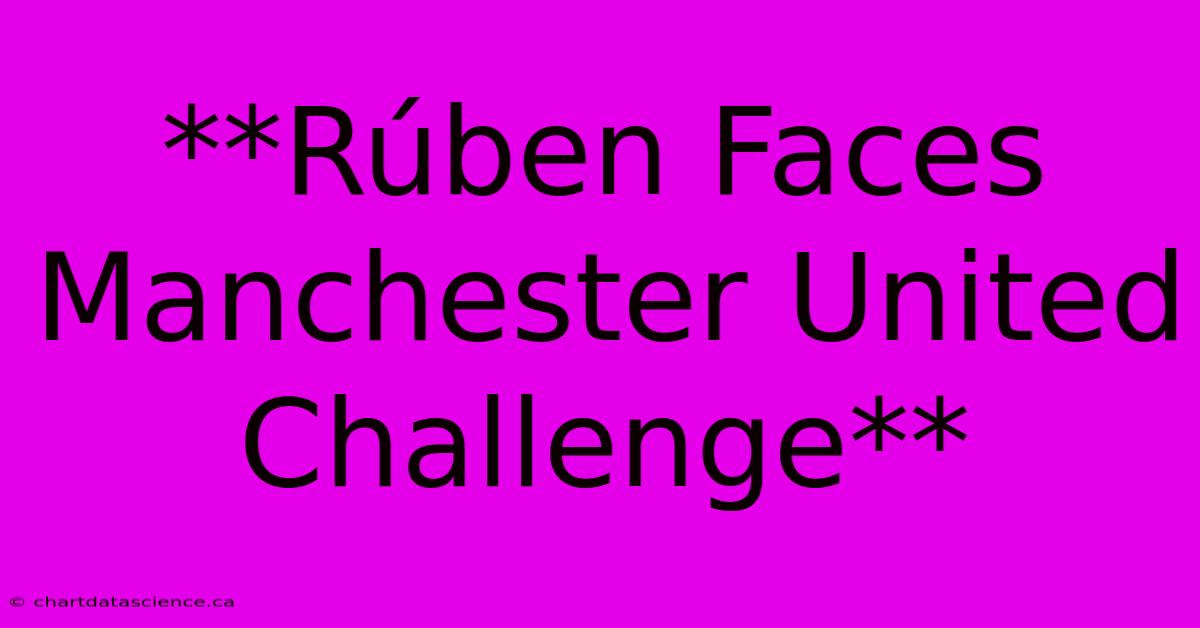 **Rúben Faces Manchester United Challenge**