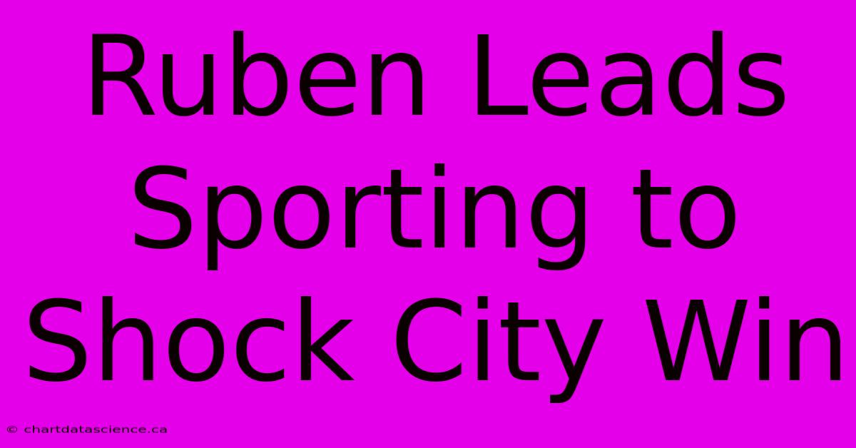 Ruben Leads Sporting To Shock City Win