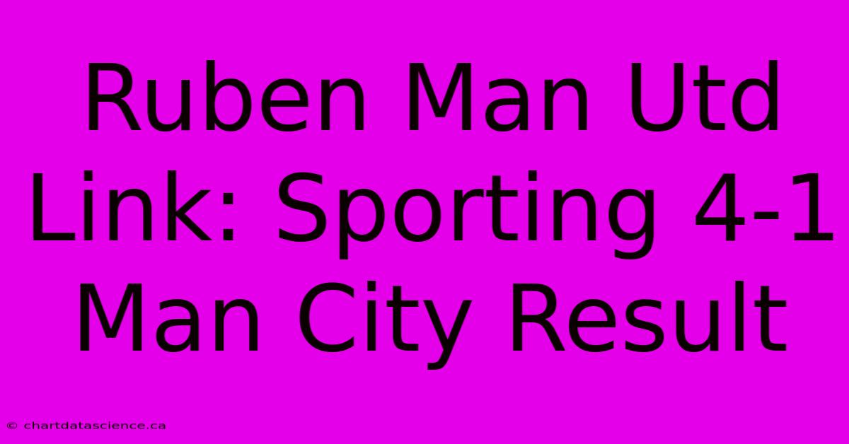 Ruben Man Utd Link: Sporting 4-1 Man City Result