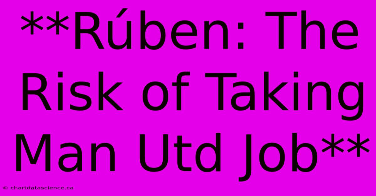 **Rúben: The Risk Of Taking Man Utd Job** 