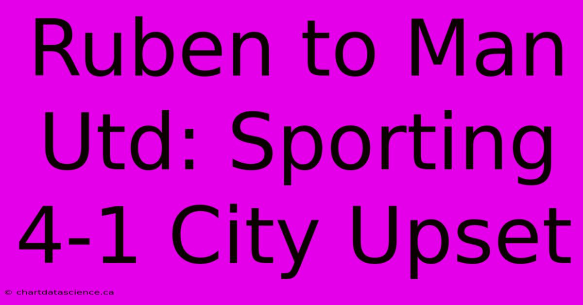 Ruben To Man Utd: Sporting 4-1 City Upset