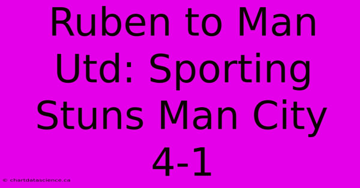 Ruben To Man Utd: Sporting Stuns Man City 4-1