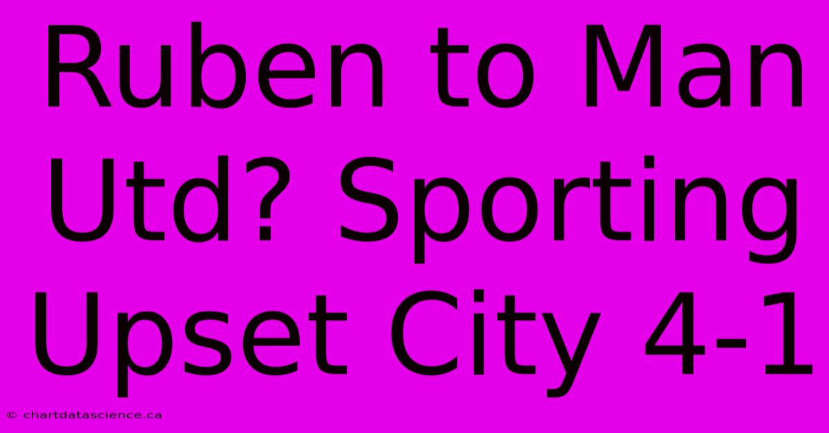 Ruben To Man Utd? Sporting Upset City 4-1