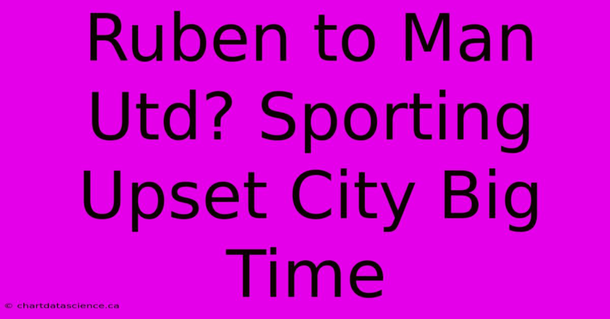 Ruben To Man Utd? Sporting Upset City Big Time