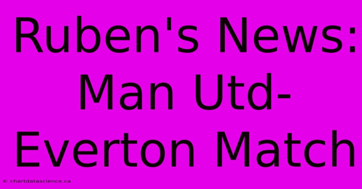 Ruben's News: Man Utd-Everton Match