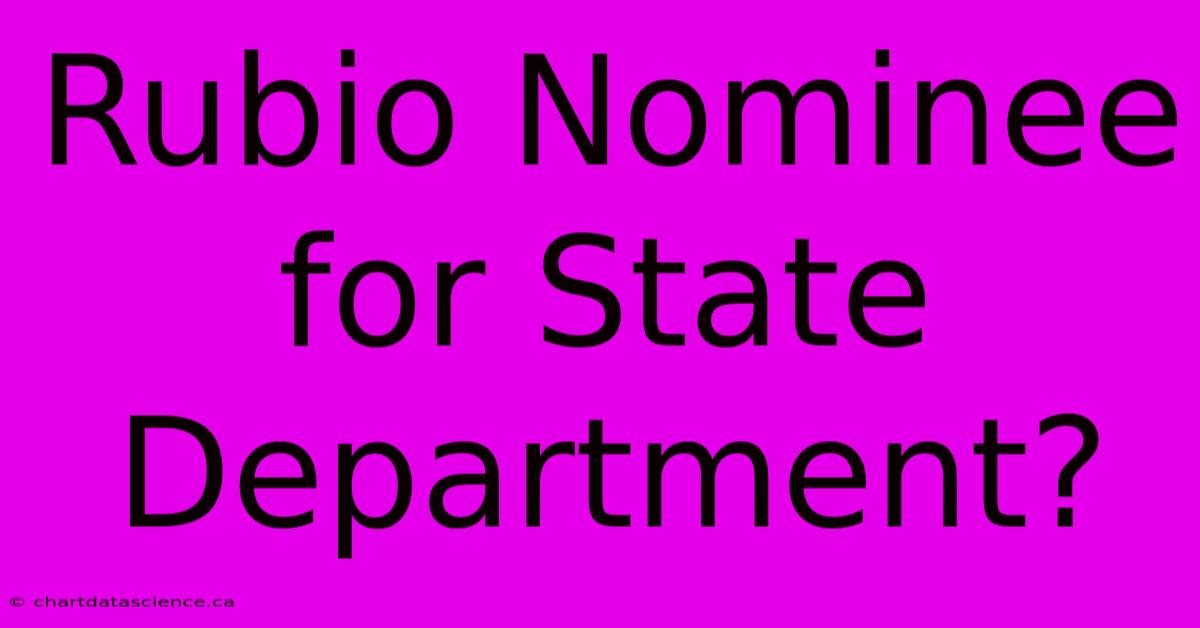 Rubio Nominee For State Department?