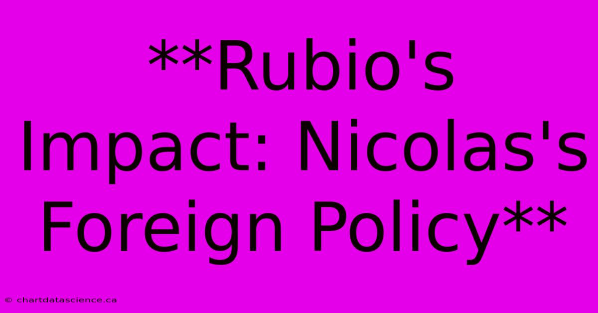 **Rubio's Impact: Nicolas's Foreign Policy**