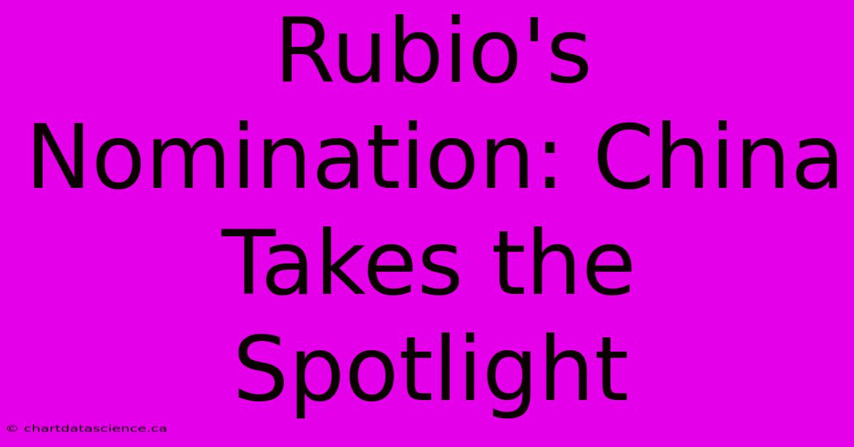 Rubio's Nomination: China Takes The Spotlight