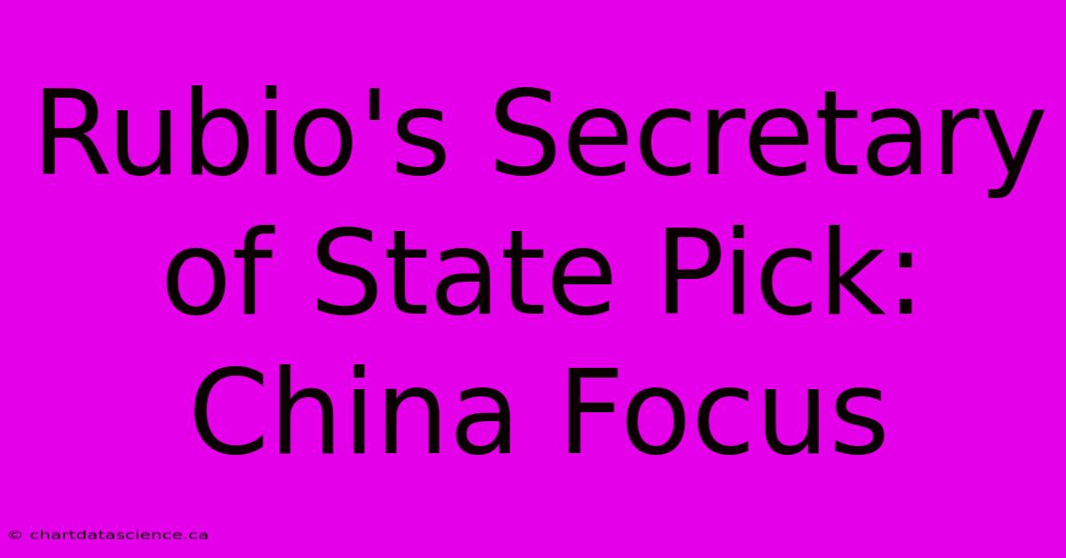 Rubio's Secretary Of State Pick: China Focus