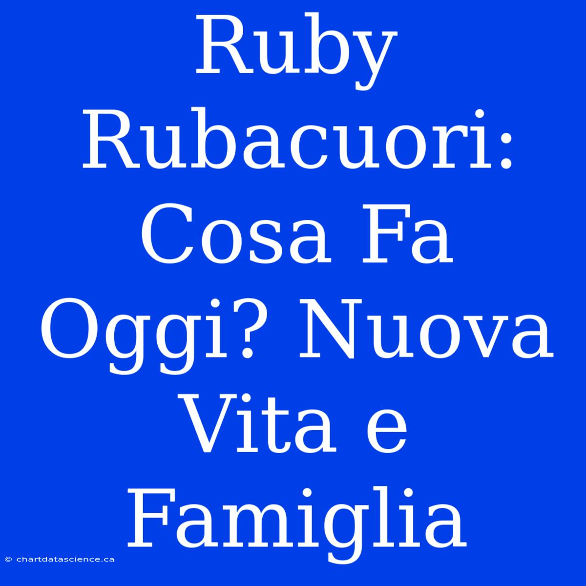 Ruby Rubacuori: Cosa Fa Oggi? Nuova Vita E Famiglia