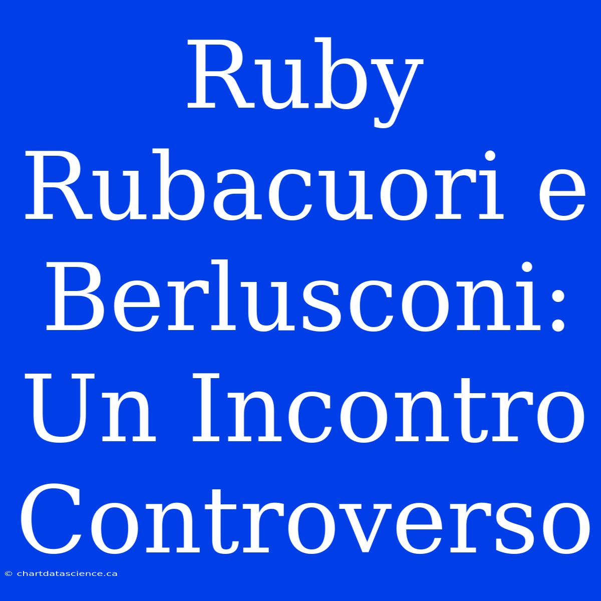 Ruby Rubacuori E Berlusconi: Un Incontro Controverso