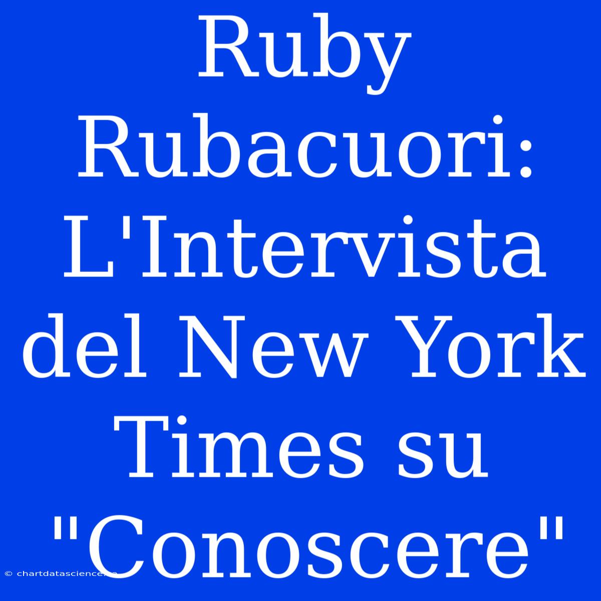 Ruby Rubacuori: L'Intervista Del New York Times Su 