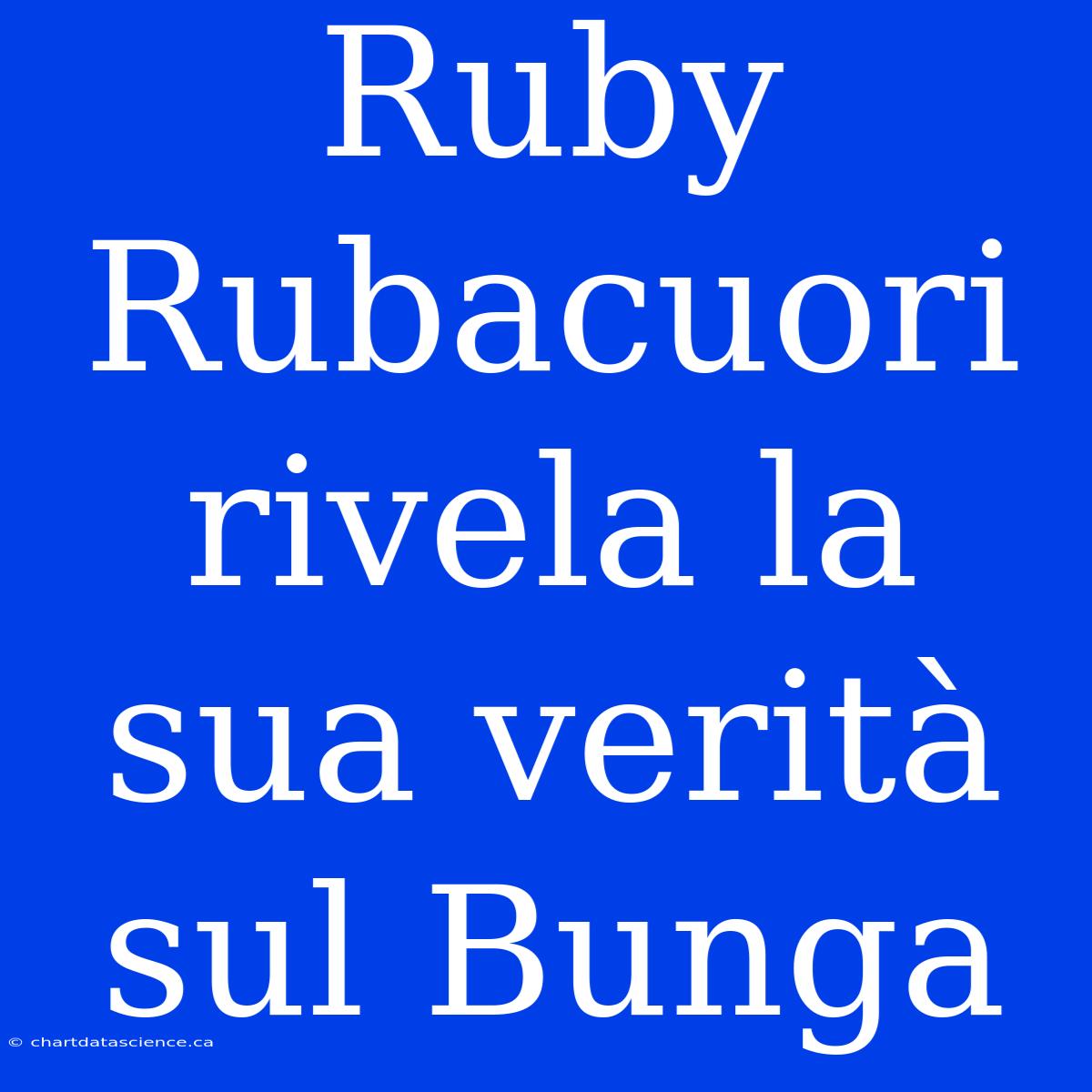 Ruby Rubacuori Rivela La Sua Verità Sul Bunga