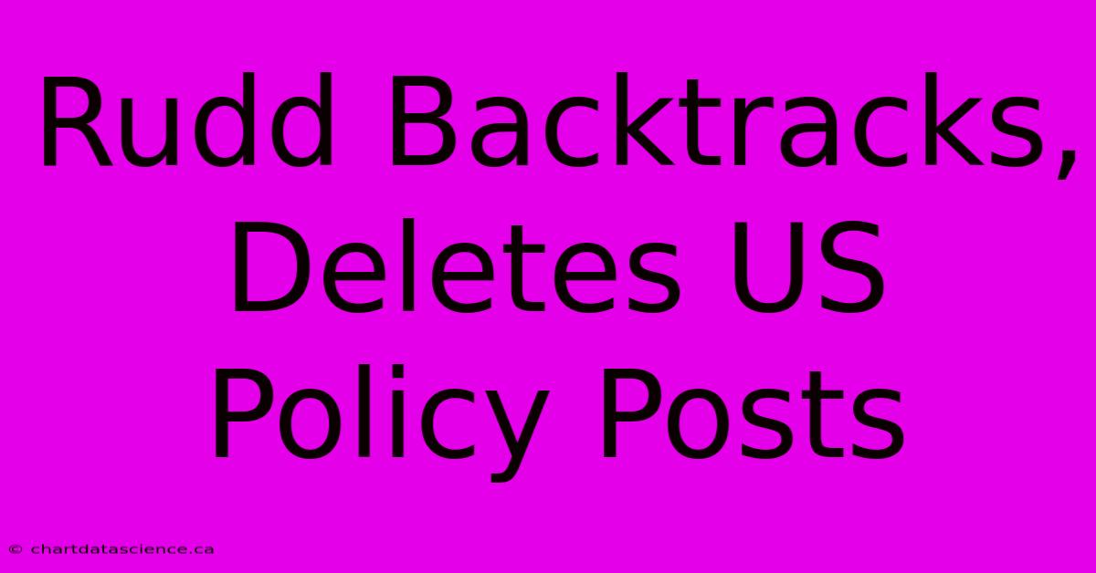 Rudd Backtracks, Deletes US Policy Posts 