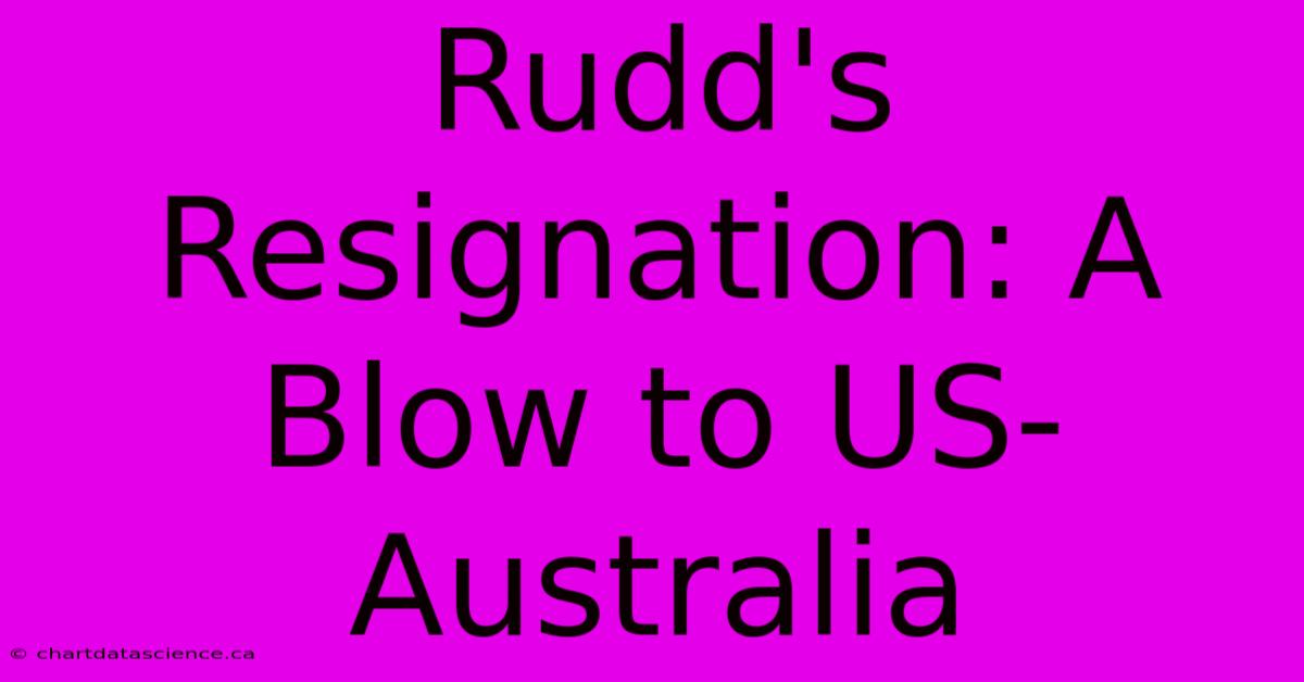 Rudd's Resignation: A Blow To US-Australia