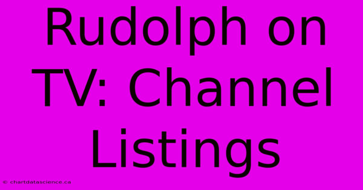 Rudolph On TV: Channel Listings