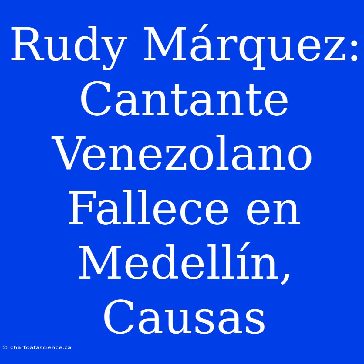 Rudy Márquez: Cantante Venezolano Fallece En Medellín, Causas