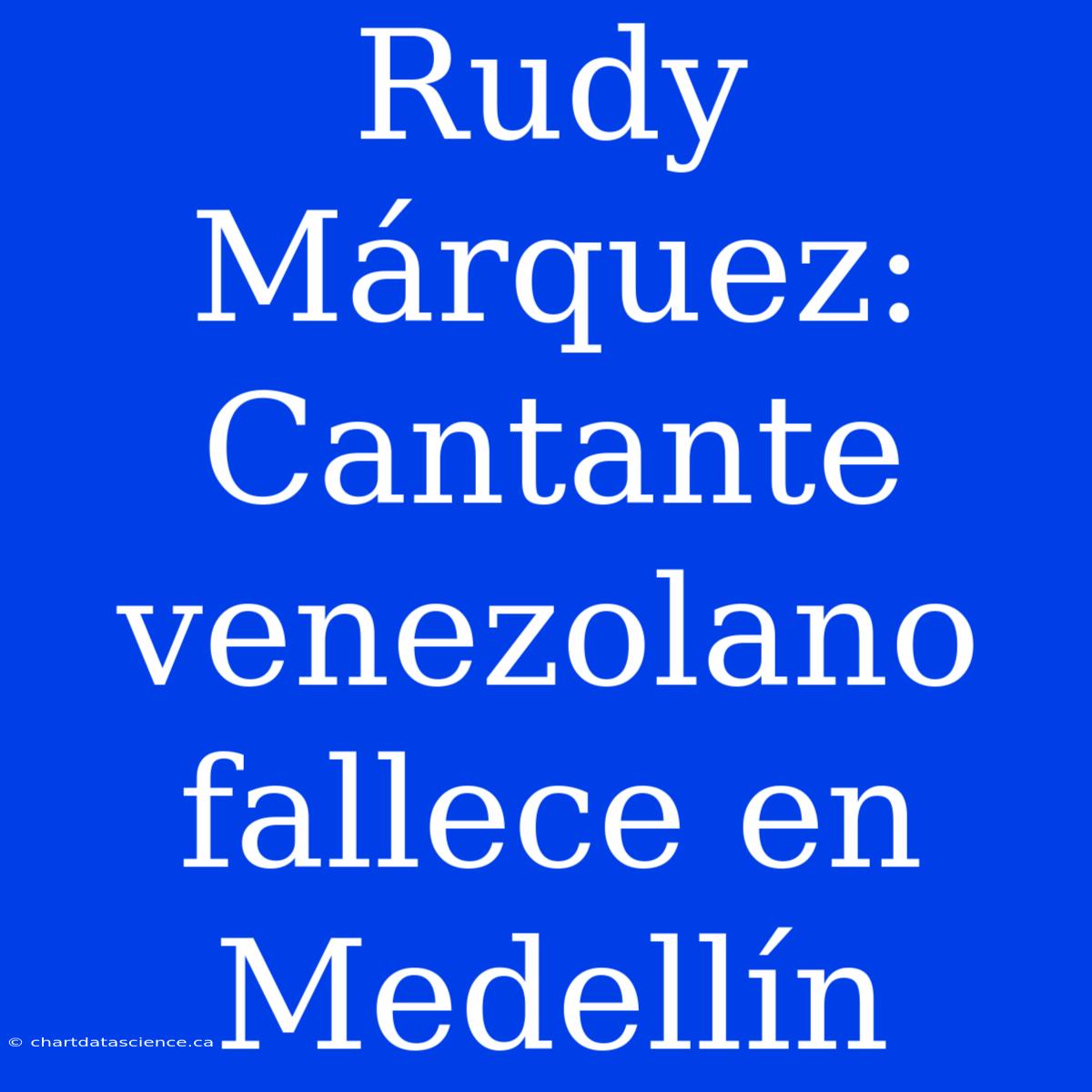 Rudy Márquez: Cantante Venezolano Fallece En Medellín