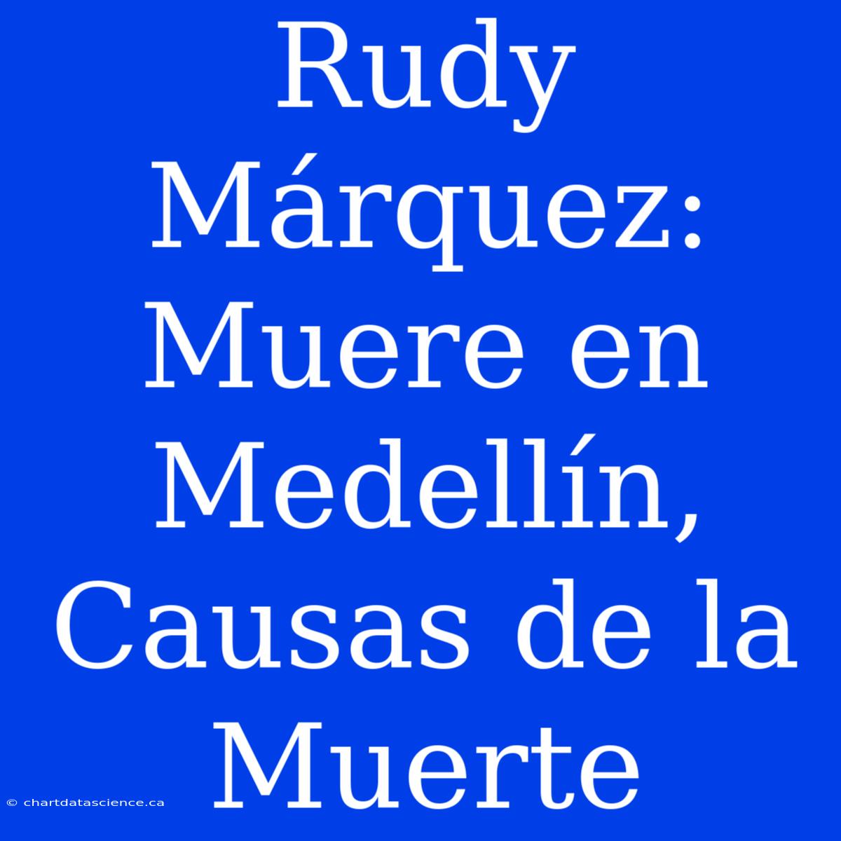 Rudy Márquez: Muere En Medellín, Causas De La Muerte