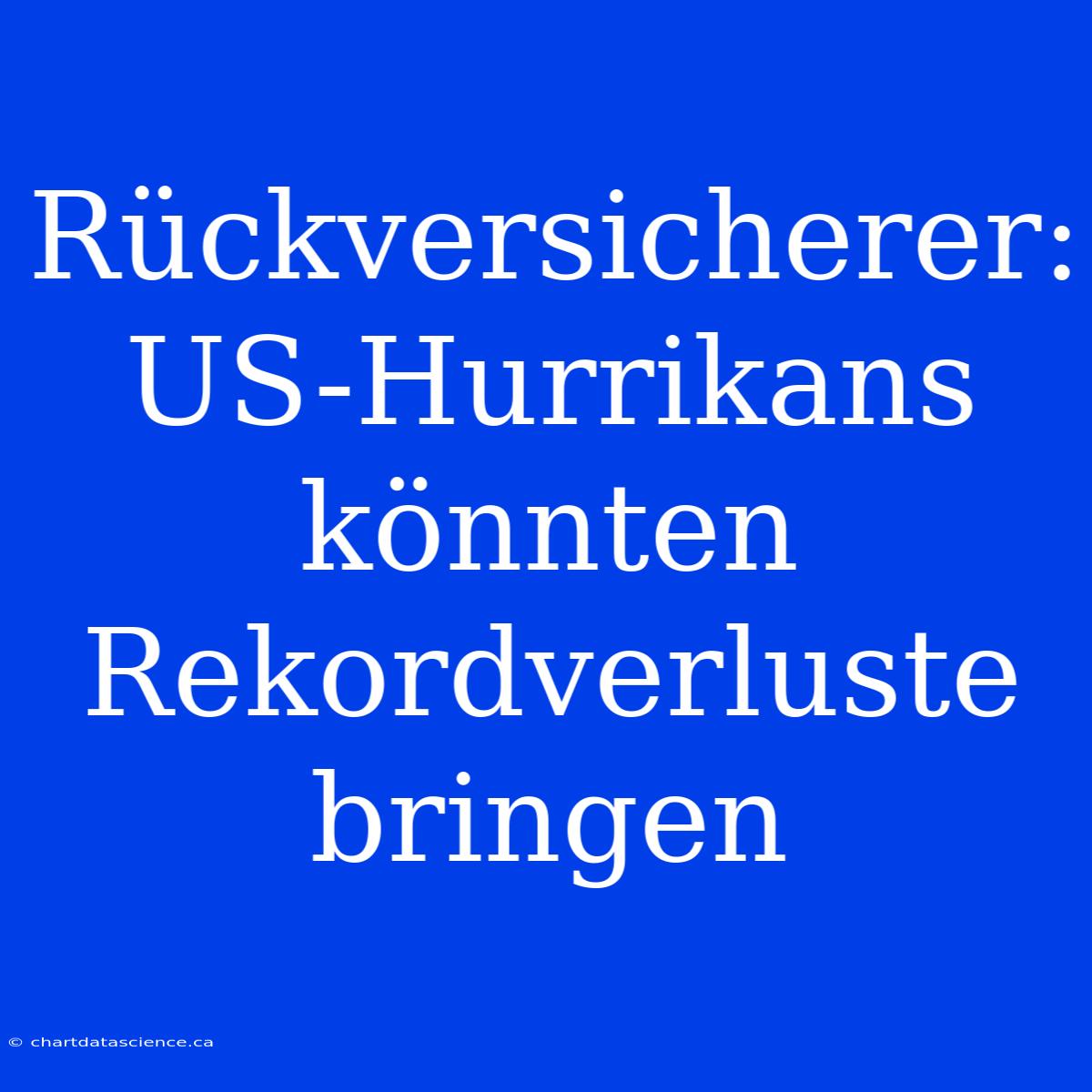 Rückversicherer: US-Hurrikans Könnten Rekordverluste Bringen