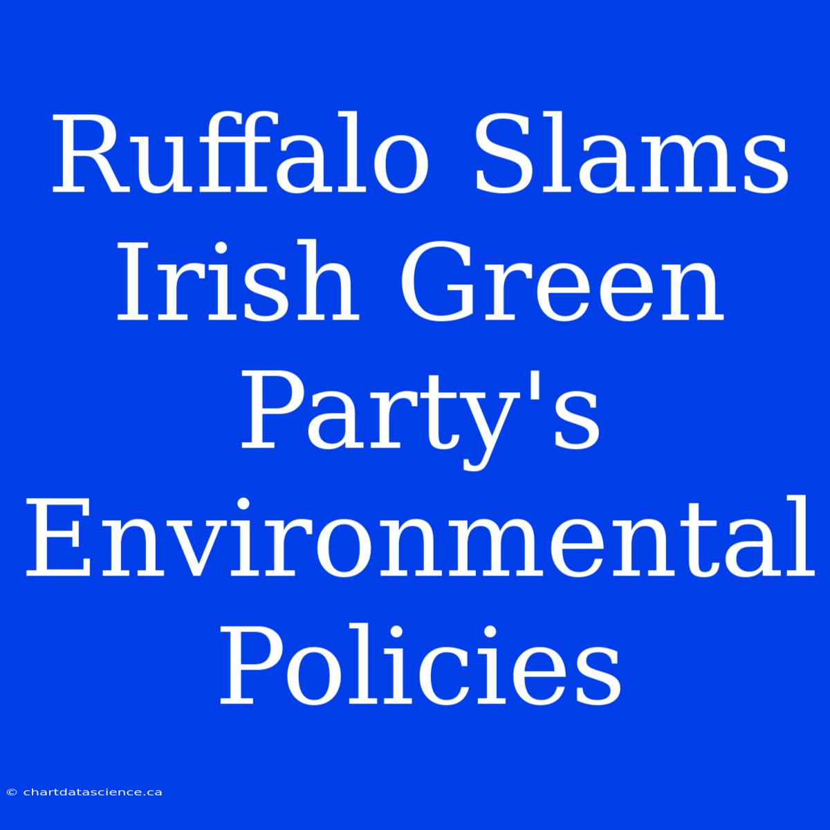 Ruffalo Slams Irish Green Party's Environmental Policies