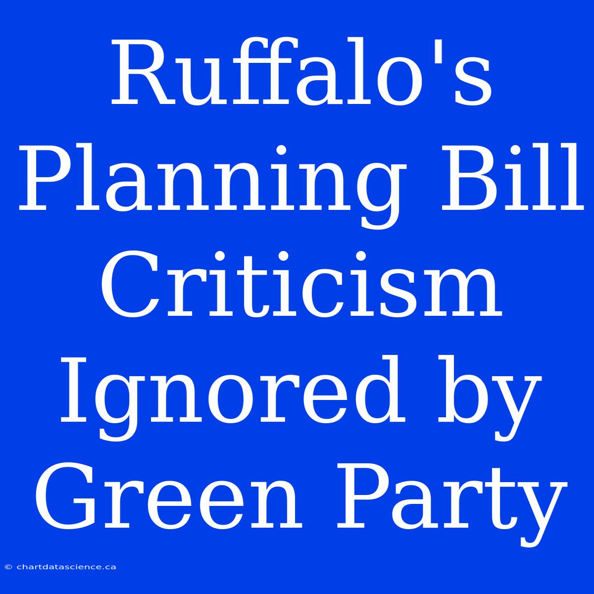 Ruffalo's Planning Bill Criticism Ignored By Green Party