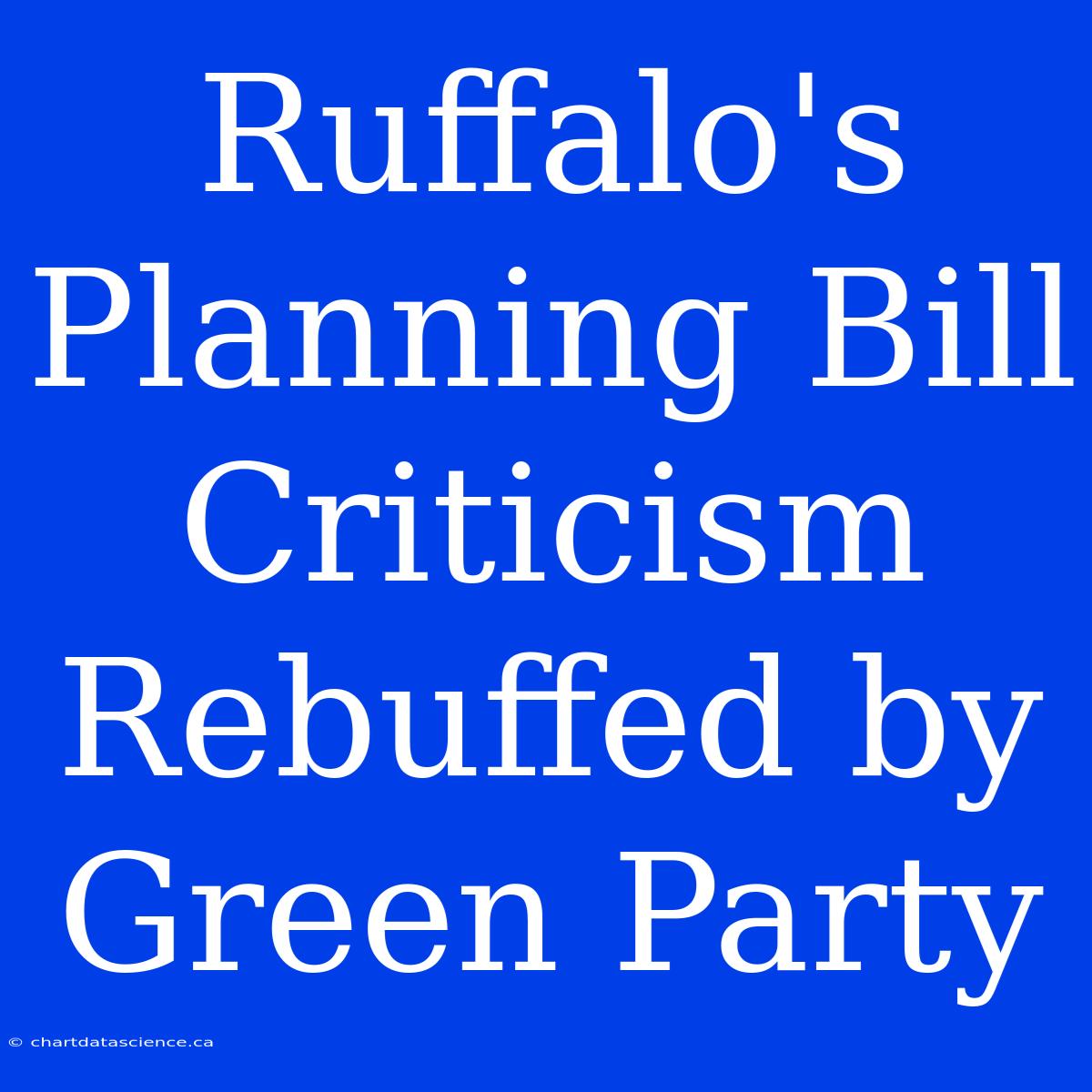 Ruffalo's Planning Bill Criticism Rebuffed By Green Party