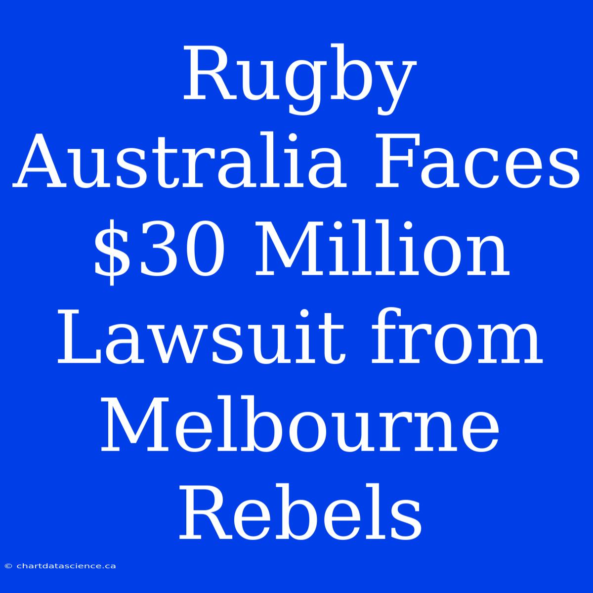 Rugby Australia Faces $30 Million Lawsuit From Melbourne Rebels