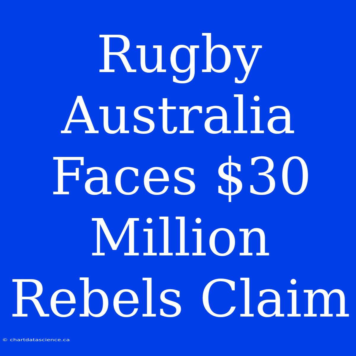 Rugby Australia Faces $30 Million Rebels Claim