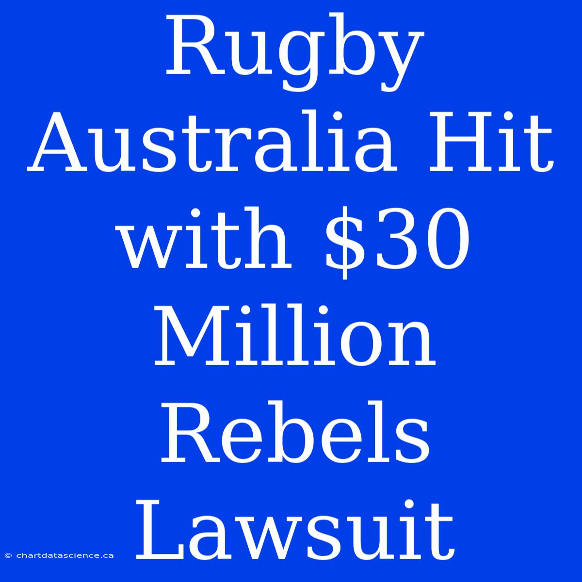 Rugby Australia Hit With $30 Million Rebels Lawsuit