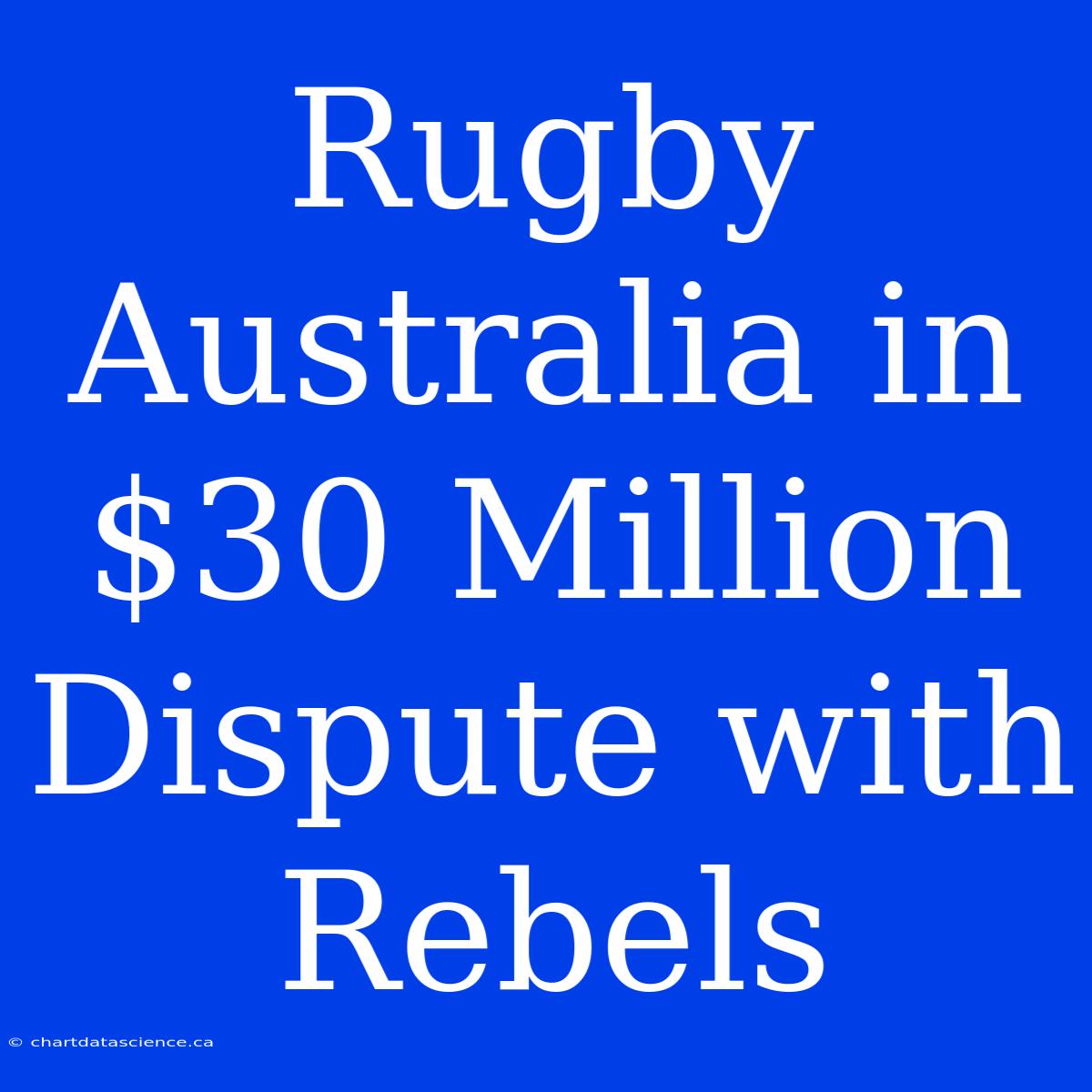 Rugby Australia In $30 Million Dispute With Rebels