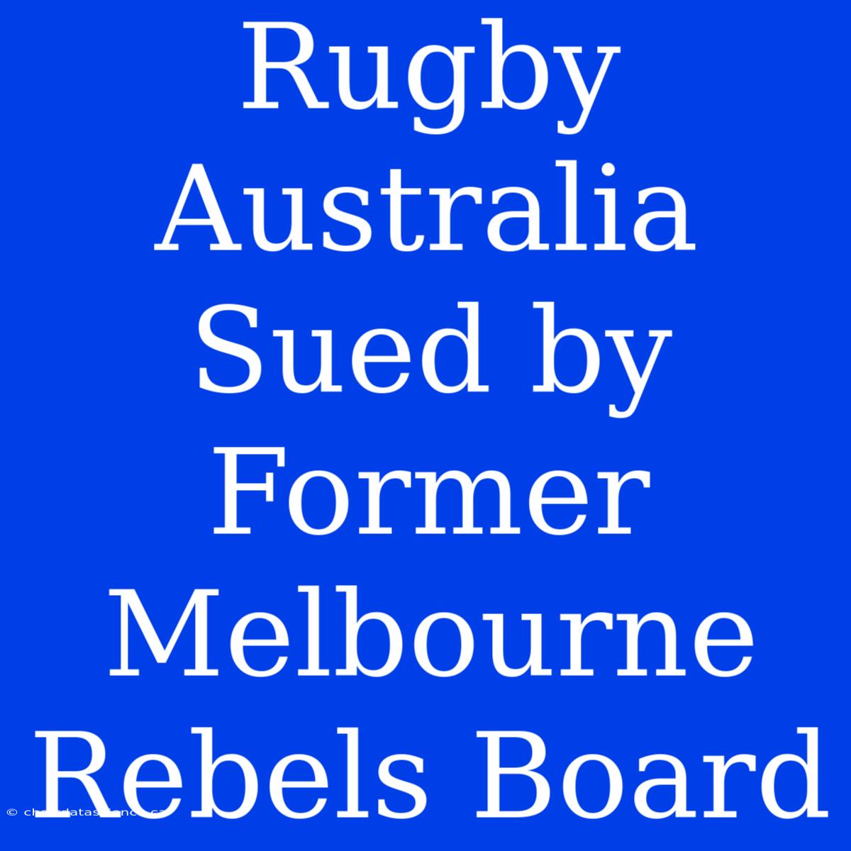 Rugby Australia Sued By Former Melbourne Rebels Board