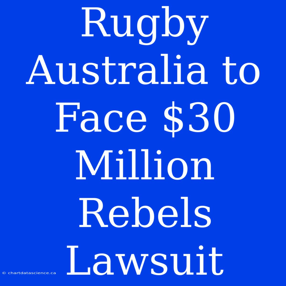 Rugby Australia To Face $30 Million Rebels Lawsuit