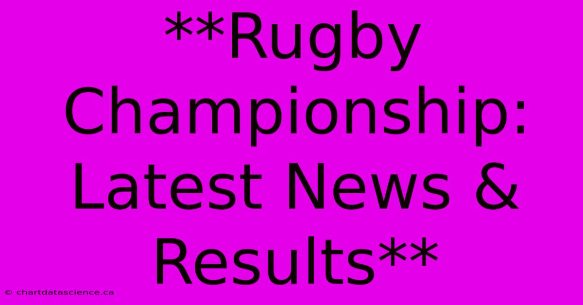 **Rugby Championship: Latest News & Results**