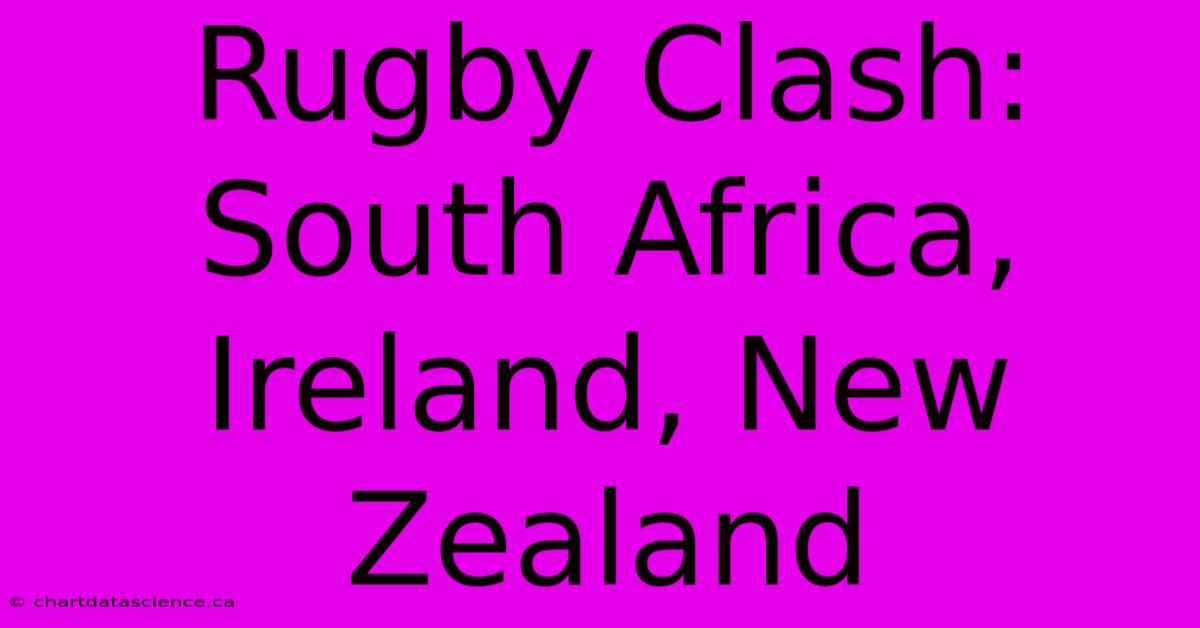 Rugby Clash: South Africa, Ireland, New Zealand