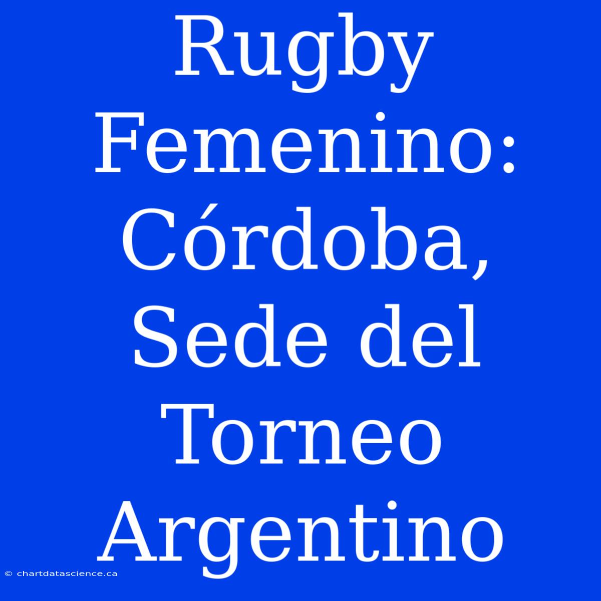 Rugby Femenino: Córdoba, Sede Del Torneo Argentino