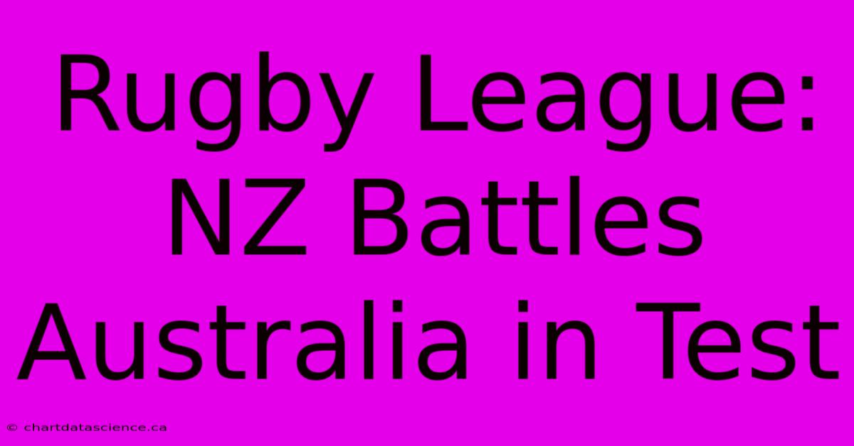 Rugby League: NZ Battles Australia In Test