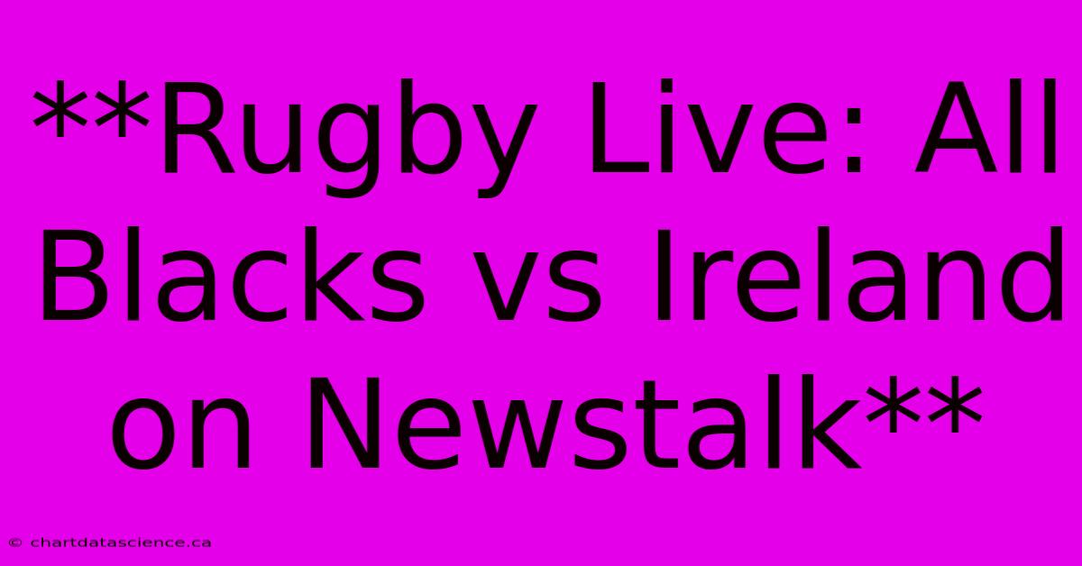 **Rugby Live: All Blacks Vs Ireland On Newstalk**