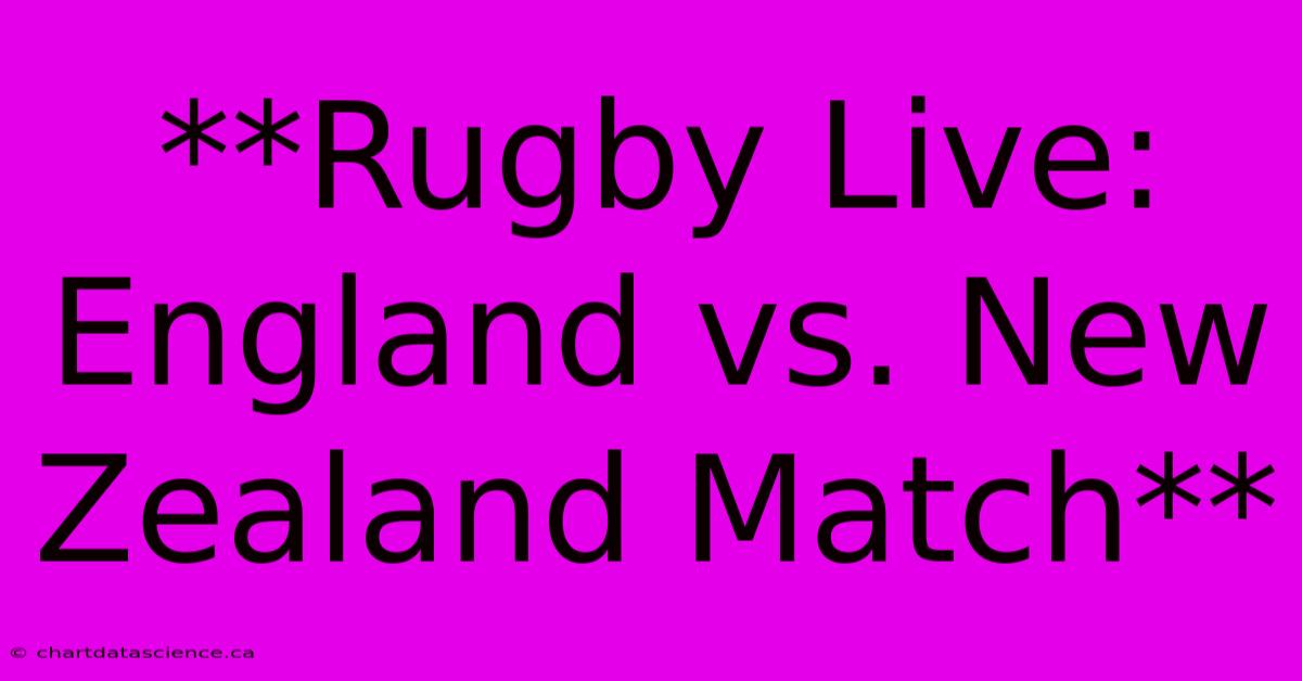 **Rugby Live: England Vs. New Zealand Match**