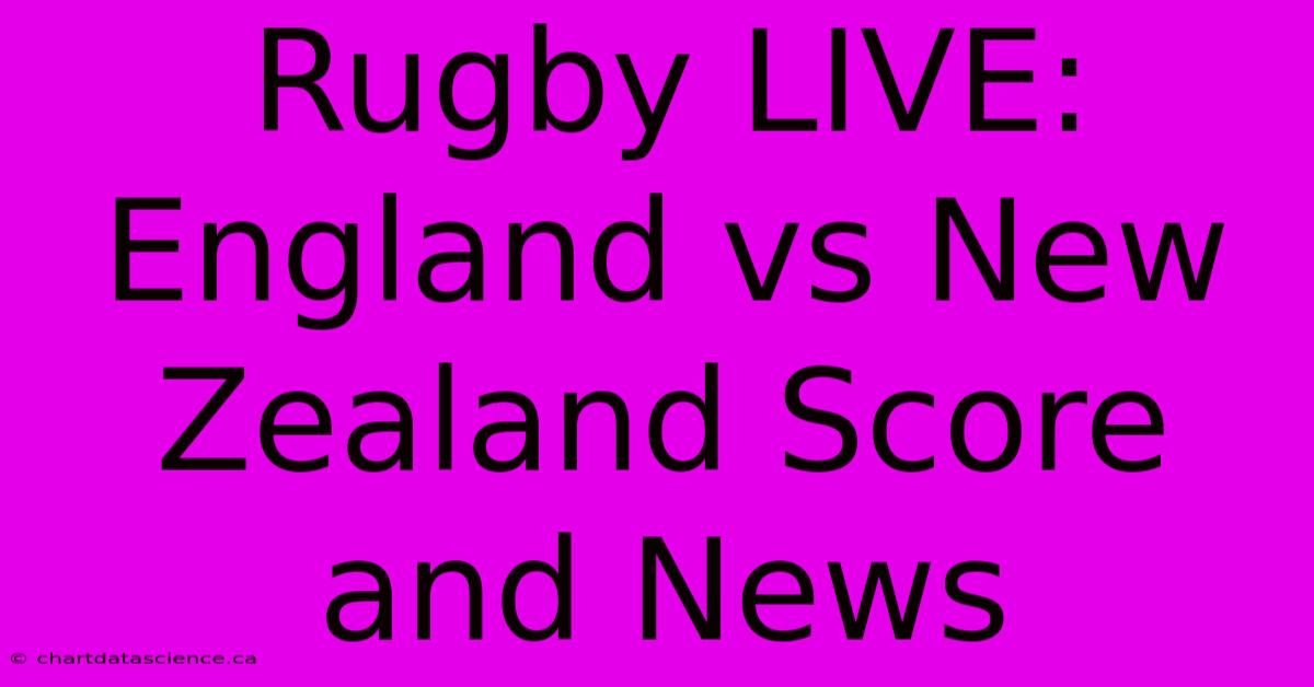 Rugby LIVE: England Vs New Zealand Score And News