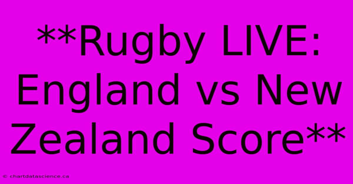 **Rugby LIVE: England Vs New Zealand Score**