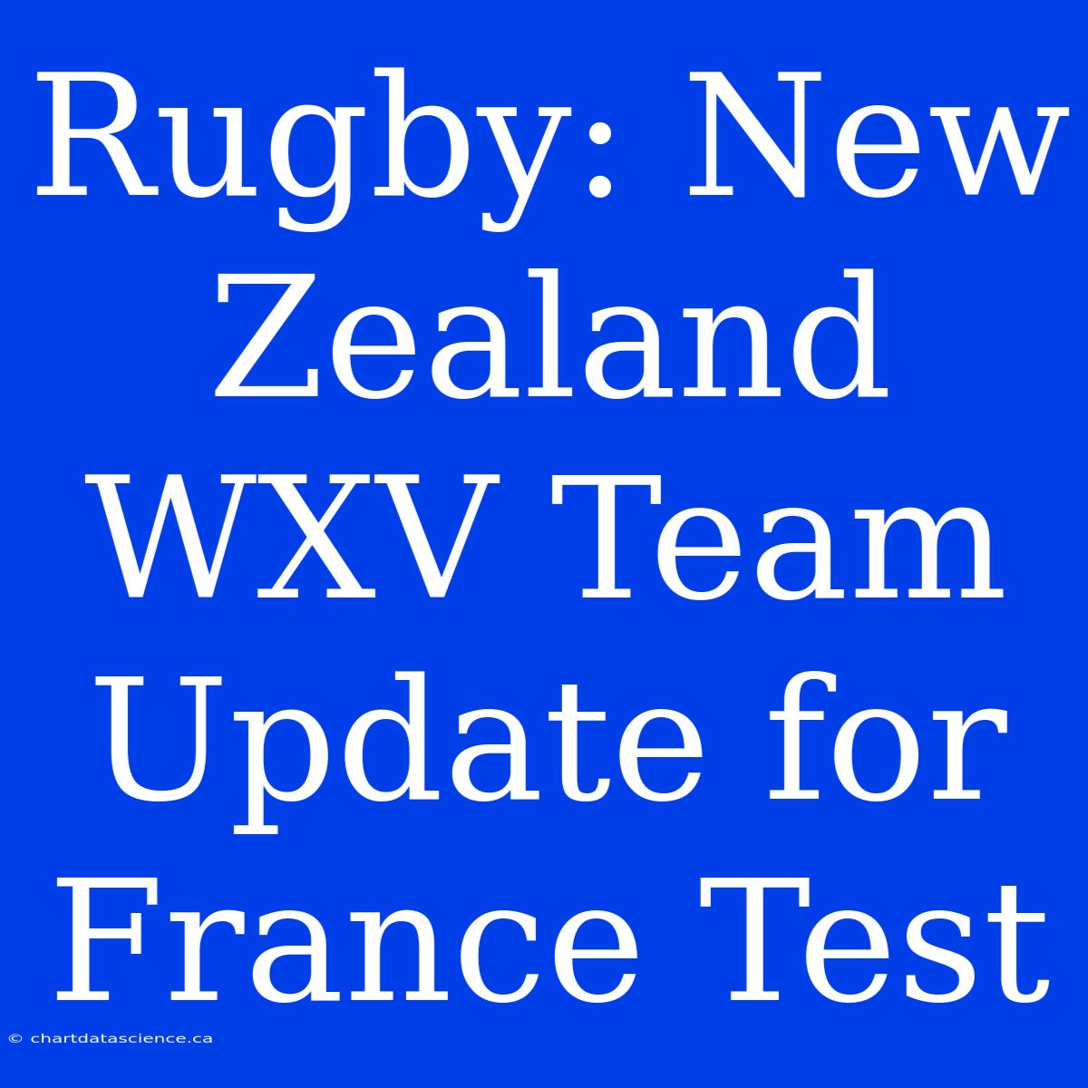 Rugby: New Zealand WXV Team Update For France Test